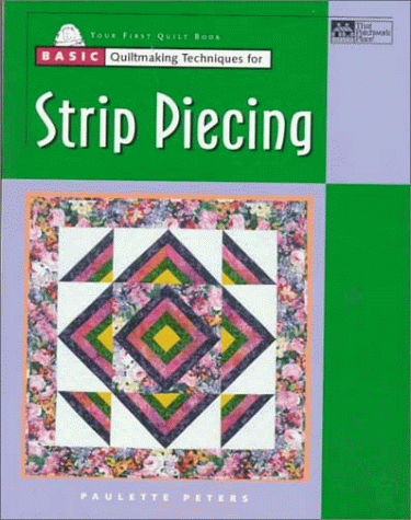 Basic Quiltmaking Techniques for Strip Piecing (9781564772329) by Peters, Paulette