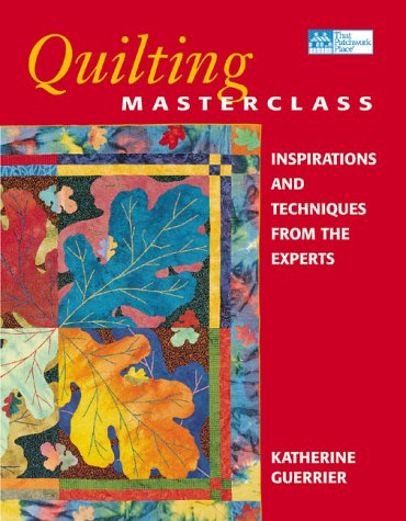 Stock image for Quilting Masterclass: Inspirations and Techniques from the Experts for sale by SecondSale