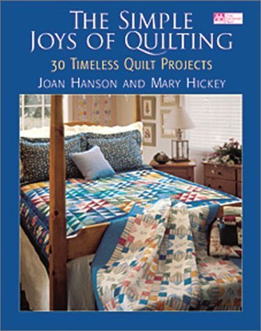 The Simple Joys of Quilting: 30 Timeless Quilt Projects (9781564773838) by Hanson, Joan; Hickey, Mary; That Patchwork Place, Inc.