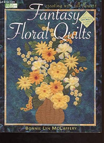 Stock image for FANTASY FLORAL QUILTS Creating with Silk Flowers for sale by Gian Luigi Fine Books