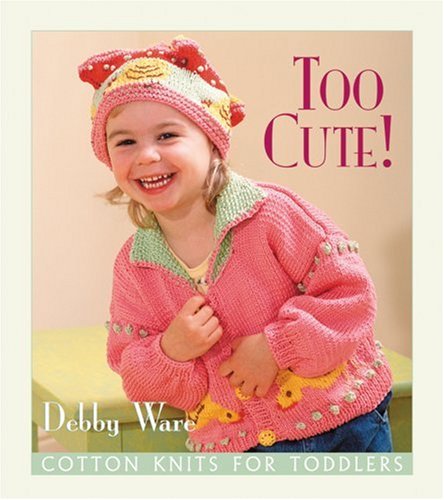 9781564773982: Too Cute! Cotton Knits for Toddlers: Cotton Knits for Toddlers