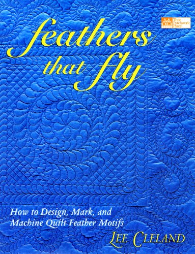 Feathers That Fly: How To Design, Mark, And Machine Quilt Feather Motifs