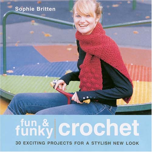 Fun & Funky Crochet: 30 Exciting Projects For A Stylish New Look (9781564776198) by Britten, Sophie