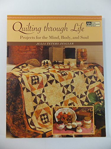 Stock image for Quilting Through Life : Projects for the Mind, Body, and Soul for sale by Better World Books