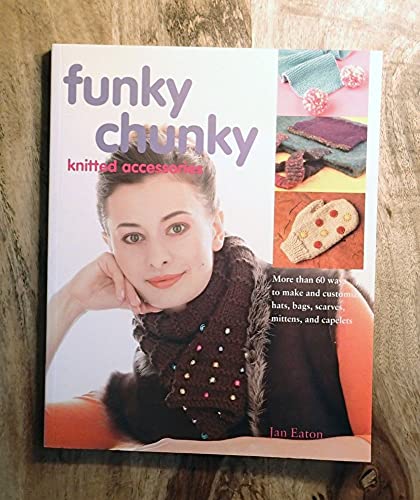 Stock image for Funky Chunky Knitted Accessories : More Than 60 Ways to Make and Customize Hats, Bags, Scarves, Mittens, and Capelets for sale by Stillwaters Environmental Ctr of the Great Peninsula Conservancy