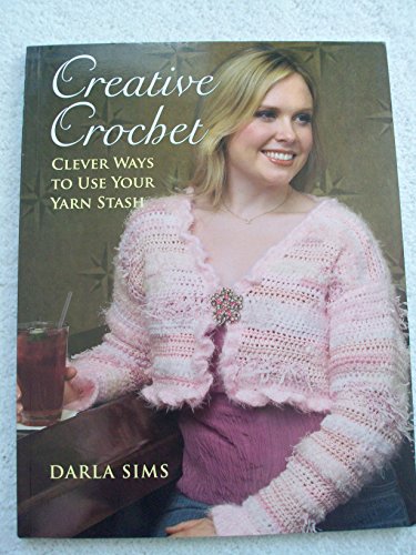 Creative Crochet: Clever Ways to Use Your Yarn Stash (9781564776877) by Sims, Darla