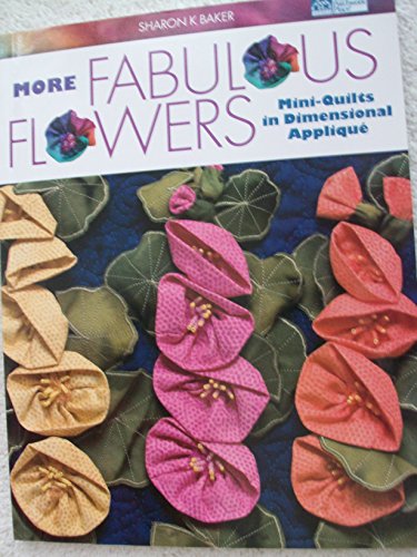 Imagen de archivo de More Fabulous Flowers: Mini-Quilts in Dimensional Appliqu? a la venta por SecondSale