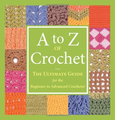 Stock image for A to Z of Crochet: The Ultimate Guide for the Beginner to Advanced Crocheter for sale by BooksRun