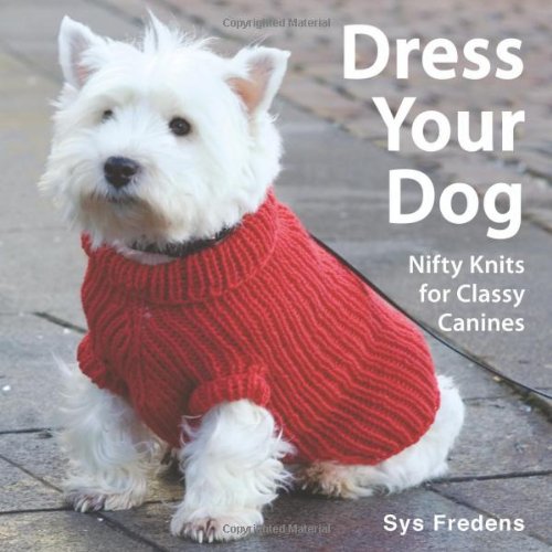 Beispielbild fr Dress Your Dog: Nifty Knits for Classy Canines zum Verkauf von Goodwill of Colorado