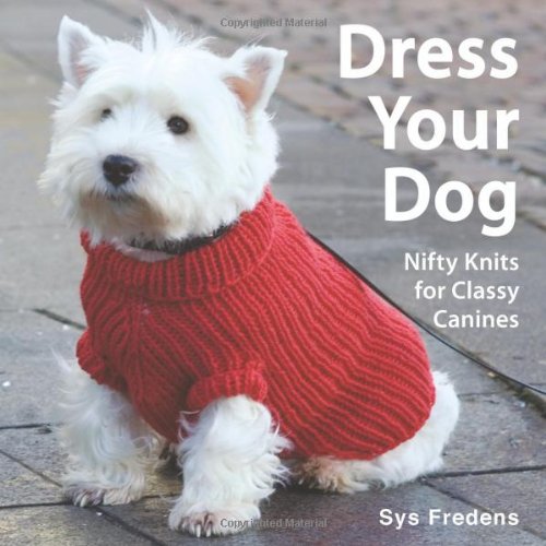 Stock image for Dress Your Dog: Nifty Knits for Classy Canines for sale by Goodwill of Colorado