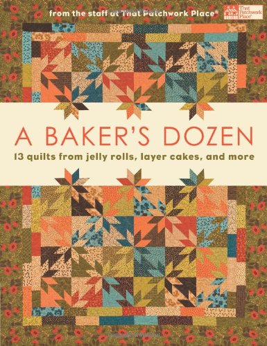Stock image for A Baker's Dozen: 13 Quilts from Jelly Rolls, Layer Cakes, and More From the Staff at That Patchwork Place for sale by SecondSale