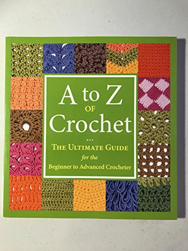Beispielbild fr A to Z of Crochet: The Ultimate Guide for the Beginner to Advanced Crocheter zum Verkauf von ZBK Books