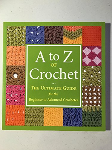 Stock image for A to Z of Crochet: The Ultimate Guide for the Beginner to Advanced Crocheter for sale by ZBK Books