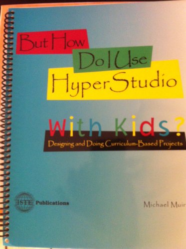 But How Do I Use Hyperstudio With Kids?: Designing and Doing Curriculum Based Projects