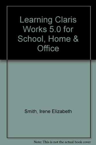 Learning Claris Works 5.0 for School, Home & Office (9781564841339) by Smith, Irene Elizabeth; Yoder, Sharon