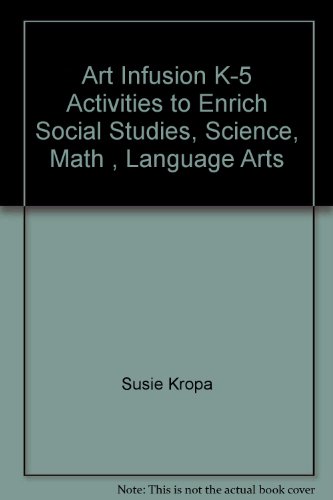 Stock image for Art Infusion K-5 Activities to Enrich Social Studies, Science, Math , Language Arts for sale by Better World Books