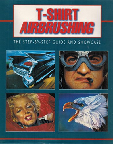 Imagen de archivo de T-Shirt Airbrushing: The Step-By-Step Guide and Showcase a la venta por ThriftBooks-Atlanta