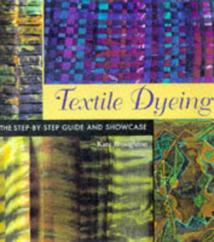 Textile Dyeing: The Step-By-Step Guide and Showcase - Kate Broughton