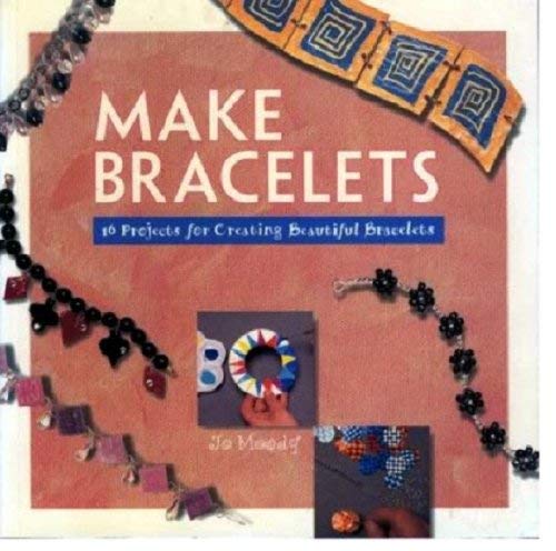 Make Bracelets: 16 Projects for Creating Beautiful Bracelets (Make Jewelry Series) - Jo Moody