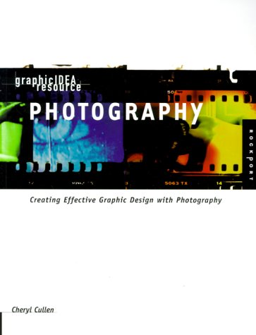 Graphic Idea Resource: Photography : Creating Effective Graphic Design With Photography (9781564965974) by Cullen, Cheryl