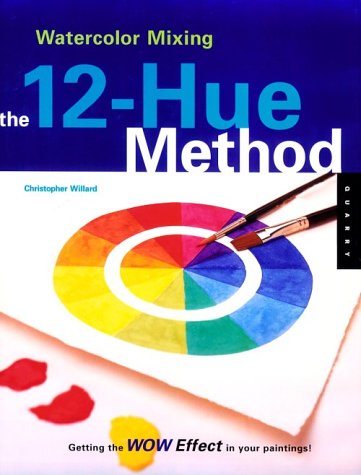 9781564966056: Watercolor Mixing the 12 Hue Method: The 12-Hue Method: The 12-hue Method - Getting the Wow Effect in Your Painting