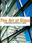 Stock image for The Art of Glass : Integrating Architecture and Glass for sale by Better World Books