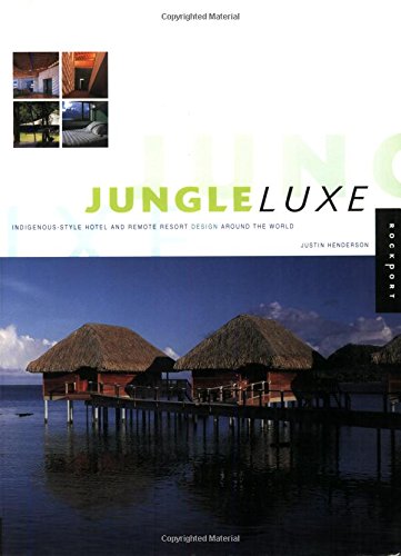 Jungle Luxe: Indigenous Style Hotel and Remote Resort Design Around the World (9781564968708) by Henderson, Justin