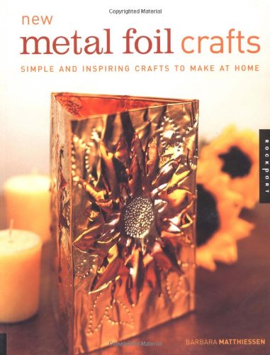 New Metal Foil Crafts: Simple and Inspiring Crafts to Make at Home (9781564968982) by Matthiessen, Barabra