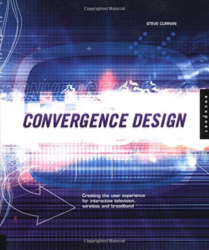 Stock image for Convergence Design : Creating the User Experience for Interactive Television, Wireless and Broadband for sale by Better World Books