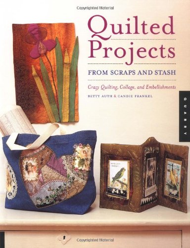 9781564969835: Quilted Projects from Scraps and Stash: Crazy Quilting, Collage, and Embellishments