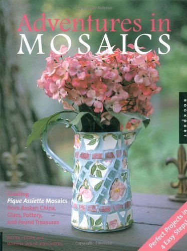 9781564969996: Adventures in Mosaics: Creating Pique Assiette Mosaics from Broken China, Glass, Pottery and Foundtreasures: Crafting Beautiful Objects from Broken China and Glass, Pottery Pieces, and Found Treasures