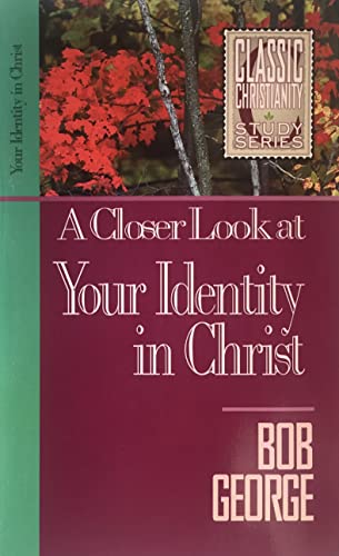 A Closer Look at Your Identity in Christ (Classic Christianity Study Series) (9781565070844) by George, Bob