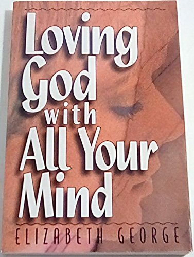 Loving God With All Your Mind (9781565071940) by Elizabeth George