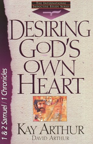 Desiring God's Own Heart: 1And 2 Samuel/1 Chronicles (The International Inductive Study Series) (9781565073852) by Arthur, Kay; Arthur, David