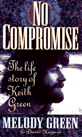 Beispielbild fr No Compromise: The Life Story of Keith Green Green, Melody and Hazard, David zum Verkauf von Orphans Treasure Box
