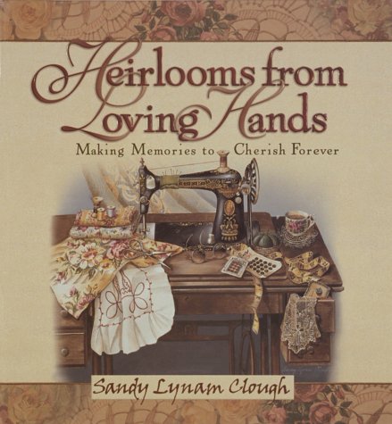 Imagen de archivo de Heirlooms from Loving Hands: Making Memories to Cherish Forever a la venta por Wonder Book