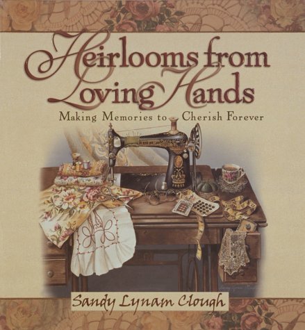 Stock image for Heirlooms from Loving Hands: Making Memories to Cherish Forever for sale by Wonder Book