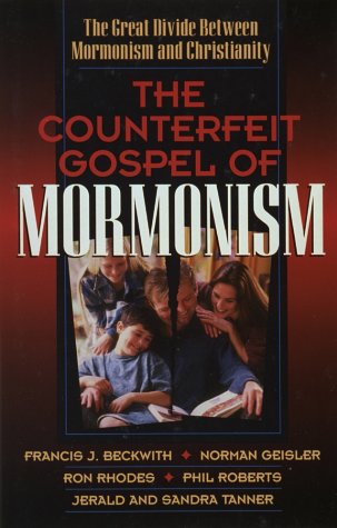 The Counterfeit Gospel of Mormonism: The Great Divide Between Mormonism and Christianity (9781565078451) by Geisler, Norman L.; Rhodes, Ron; Roberts, Phil; Tanner, Jerald; Tanner, Sandra; Beckwith, Francis J.