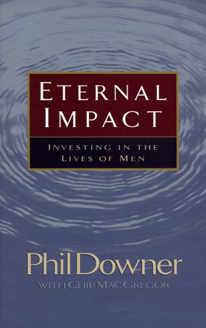 Eternal Impact: Investing in the Lives of Men (9781565079519) by Phil Downer; Chip MacGregor