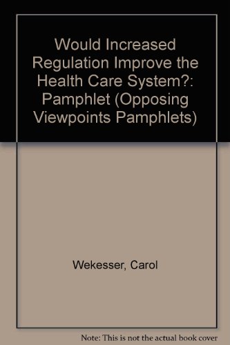 Would Increased Regulation Improve Health Care (Opposing Viewpoints) (9781565101906) by Wekesser, Carol