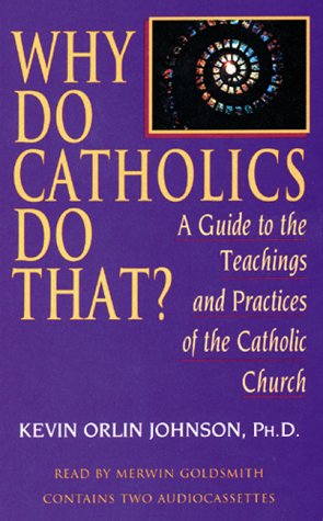 Stock image for Why Do Catholics Do That?: A Guide to the Teachings and Practices of the Catholic Church for sale by The Unskoolbookshop