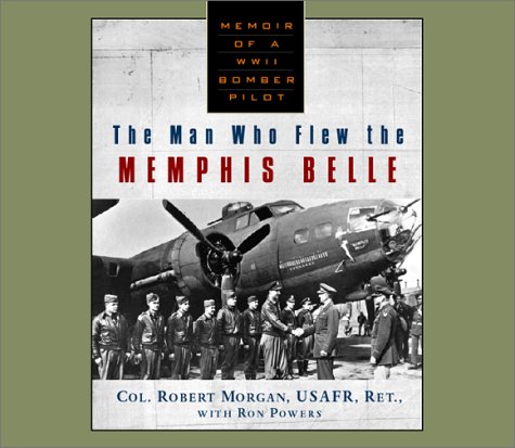 The Man Who Flew the Memphis Belle: Memoirs of a WWII Bomber Pilot CD (9781565114852) by Morgan, Robert; Powers, Ron