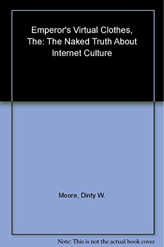 The Emperor's Virtual Clothes: The Naked Truth About Internet Culture (9781565120969) by Moore, Dinty W.
