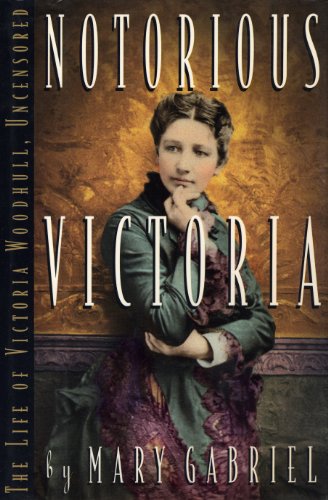Imagen de archivo de Notorious Victoria: The Life of Victoria Woodhull, Uncensored a la venta por ThriftBooks-Atlanta