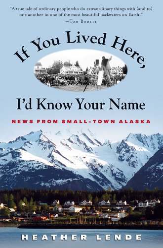 9781565123168: If You Lived Here, I'd Know Your Name: News From Small-Town Alaska [Lingua Inglese]