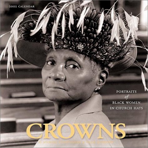 Crowns 2002 Calendar: Portraits of Black Women in Church Hats (9781565123274) by Marberry, Craig; Cunningham, Michael