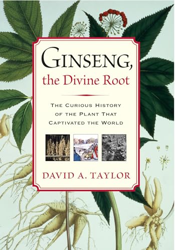 Ginseng the Divine Root: The Curious History of the Plant that Captivated the World - Taylor, David A.