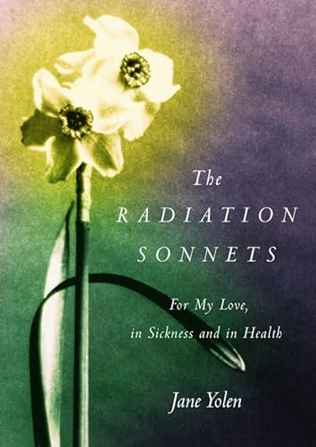 The Radiation Sonnets: For My Love, in Sickness and in Health - Yolen, Jane