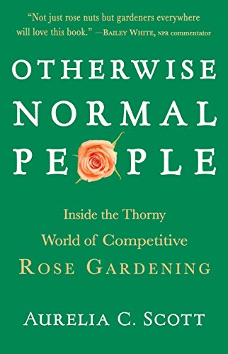 9781565124646: Otherwise Normal People: Inside the Thorny World of Competitive Rose Gardening