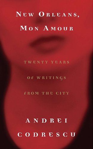 New Orleans, Mon Amour: Twenty Years of Writings from the City (9781565127906) by Andrei Codrescu